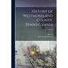 History of Westmoreland County, Pennsylvania; Volume 1