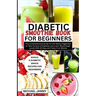 Diabetic Smoothie Recipes Book for Beginners: The Comprehensive Guide for the Newly Diagnosed to Take Control of Diabetes and Lower Blood Sugar Levels