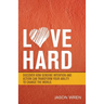 Love Hard: Discover How Genuine Intention and Action Can Transform Your Ability to Change the World.