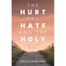 The Hurt, The Hate, and The Holy: Hurt Doesn't Have to Be Your Story