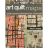 Art Quilt Maps: Capture a Sense of Place with Fiber Collage-A Visual Guide