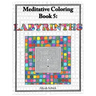 Labyrinths: Meditative Coloring Book 5: Adult Coloring for relaxation, stress reduction, meditation, spiritual connection, prayer,