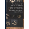 The History Of Freemasonry In South Carolina, From Its Origin In The Year 1736 To The Present Time
