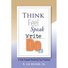 Think Feel Speak Write- Do 2.0: A Path Toward Realizing Your Purpose