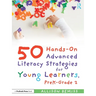 50 Hands-On Advanced Literacy Strategies for Young Learners, Prek-Grade 2