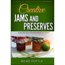 Creative Jams and Preserves: Easy Recipes Handcrafted by YOU!