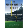 The Fourth Quarter Of Life: A Vision Guide For The Senior Man