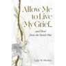 Allow Me to Live My Grief...and Heal from the Inside Out