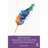Arts-Based Research in Theatre and Performance