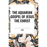 The Aquarian Gospel of Jesus the Christ