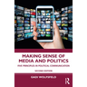 Making Sense of Media and Politics: Five Principles in Political Communication