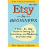 Etsy for Beginners: A Step-by-Step Guide to Setting Up, Optimizing, and Marketing Your Etsy Shop