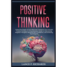 Positive Thinking: Unlock the Power of Your Mind and Transform Your Life with Positive Thinking: A Comprehensive Guide to Overcoming Nega