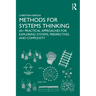 Methods for Systems Thinking: 65+ Practical Approaches for Exploring Systems, Perspectives, and Complexity