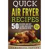 Quick Air Fryer Recipes: 50 Delicious & Easy to Cook Fried Recipes for your Air Fryer
