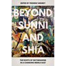 Beyond Sunni and Shia: The Roots of Sectarianism in a Changing Middle East