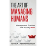 The Art of Managing Humans: Management Practices that Actually Work