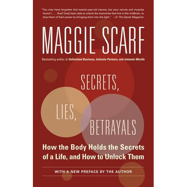 Secrets, Lies, Betrayals: How the Body Holds the Secrets of a Life, and How to Unlock Them