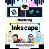 Mastering Inkscape: Transform Your Creative Vision with the Ultimate Guide to Professional Vector Design for Beginners & Pros Alike