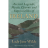 Ancient Legends, Mystic Charms and Superstitions of Ireland - With Sketches of the Irish Past