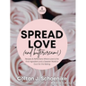 Spread Love (and Buttercream!): Recipes and Reflections Where Love is the First Ingredient and a Sweeter World is Ours for the Baking
