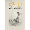 Greater Works Will You Do: 19 Modern Day Signs, Wonders and Miracles