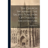 The Church Incarnate The Sacred Function Of Christian Architecture