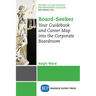 Board-Seeker: Your Guidebook and Career Map into the Corporate Boardroom