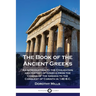 The Book of the Ancient Greeks: An Introduction to the Civilization and History of Greece from the Coming of the Greeks to the Conquest of Corinth in