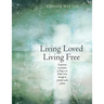 Living Loved, Living Free: Experience the freedom of living in the Father's love, through the finished work of Jesus