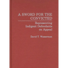 A Sword for the Convicted: Representing Indigent Defendants on Appeal