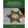 Hebrew with Joy! in the Biblical Feasts: Hebrew Vocabulary, Scriptures & Traditions of GOD's Appointed Times