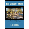 The Migrant Image: The Art and Politics of Documentary during Global Crisis