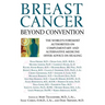 Breast Cancer: Beyond Convention: The World's Foremost Authorities on Complementary and Alternative Medicine Offer Advice on Healing