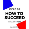 How To Succeed DELF B2 - SPEAKING TEST