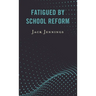 Fatigued by School Reform