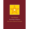 Ritual Magic for Beginners: Basics, Elements, Applications and Examples