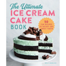 The Ultimate Ice Cream Cake Book: 50 Fun Recipes to Satisfy Any Sweet Tooth