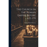 The Church in the Roman Empire Before A.D. 170