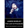 James Shirley - The Lady of Pleasure: "Beauty was darkness till she came"