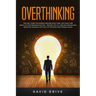 Overthinking: The Fast Cure for Women and Men Who Think Too Much and Want to Stop Procrastinating - Proven Tips to Turn Off Relentle
