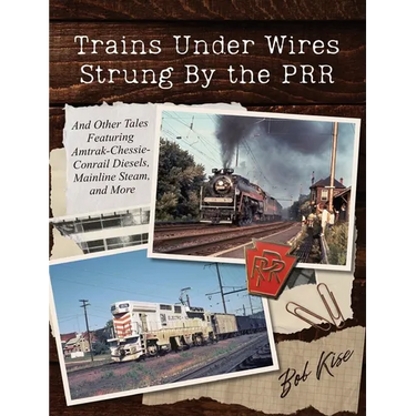 Trains Under Wires Strung By the PRR: And Other Tales Featuring Amtrak-Chessie-Conrail Diesels, Mainline Steam, and More
