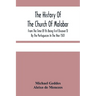 The History Of The Church Of Malabar, From The Time Of Its Being First Discover'D By The Portuguezes In The Year 1501: Giving An Account Of The Persec