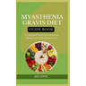 Myasthenia Gravis Diet Guide Book: A Nutritional Plan for the Control and Management of Myasthenia Gravis