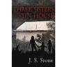Three Sisters in a Tin House: How We Survived the Unimaginable and Unthinkable