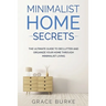 Minimalist Home Secrets: The Ultimate Guide To Declutter and Organize Your Home Through Minimalist Living