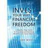 Invest Your Way to Financial Freedom: A Step-By-Step Guide to Investing and Building Wealth in the Stock Market