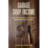 Garage Shop Income: Big Shop Secrets For The Small Woodworker's Success