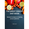 The Great Cancer diet book: General recipies to helping cancer patients