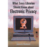 What Every Librarian Should Know about Electronic Privacy